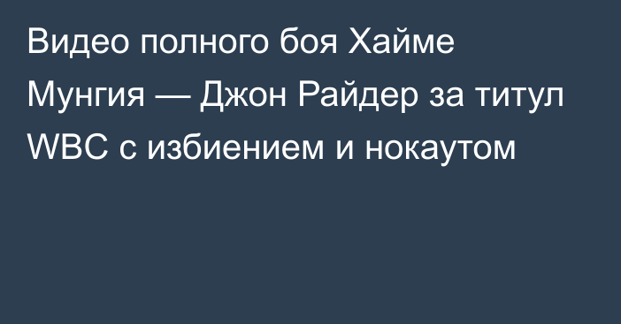 Видео полного боя Хайме Мунгия — Джон Райдер за титул WBC с избиением и нокаутом