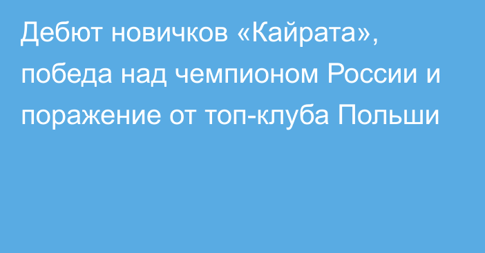 Дебют новичков «Кайрата», победа над чемпионом России и поражение от топ-клуба Польши