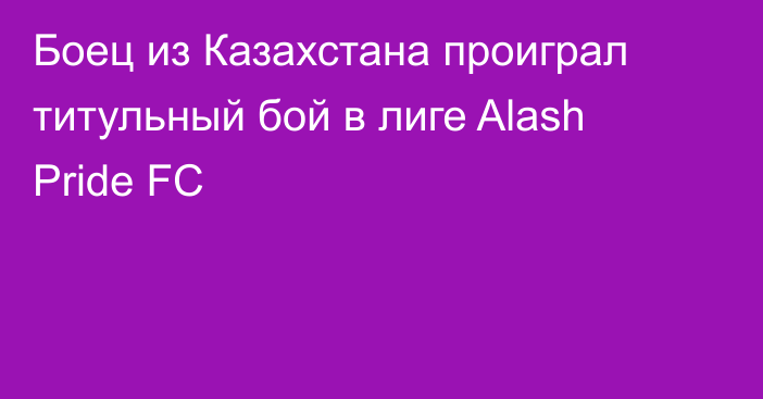 Боец из Казахстана проиграл титульный бой в лиге Alash Pride FC