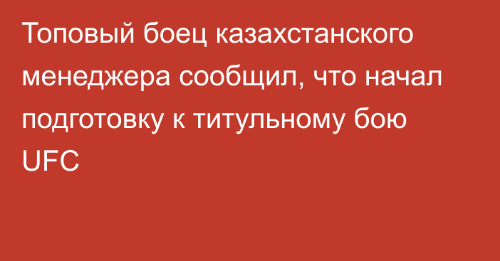 Топовый боец казахстанского менеджера сообщил, что начал подготовку к титульному бою UFC