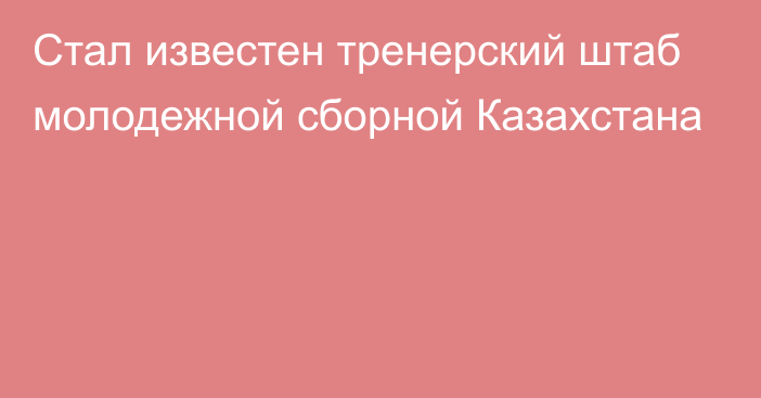 Стал известен тренерский штаб молодежной сборной Казахстана