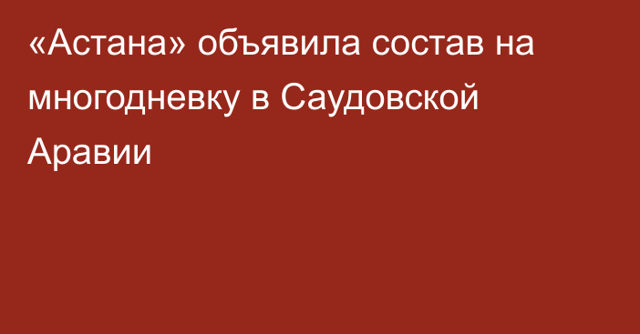 «Астана» объявила состав на многодневку в Саудовской Аравии