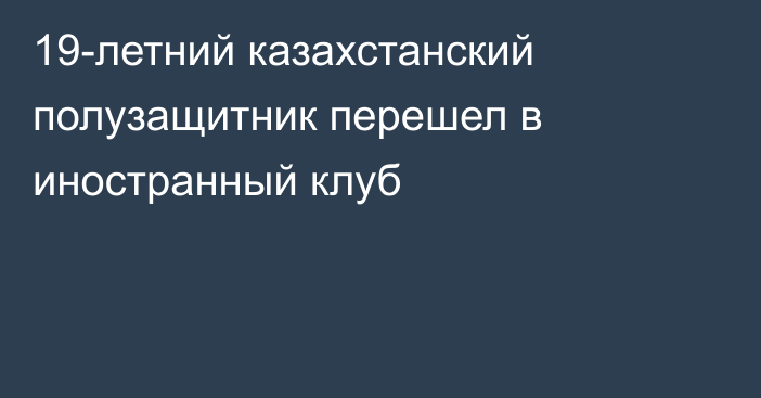 19-летний казахстанский полузащитник перешел в иностранный клуб