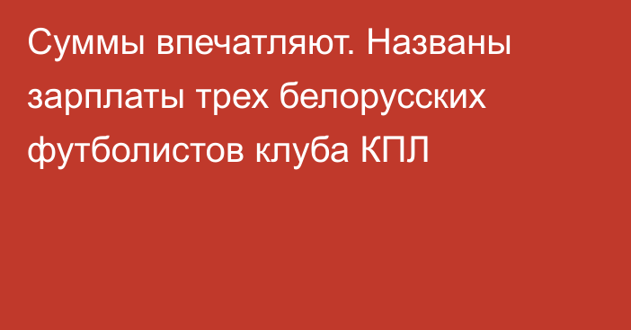 Суммы впечатляют. Названы зарплаты трех белорусских футболистов клуба КПЛ