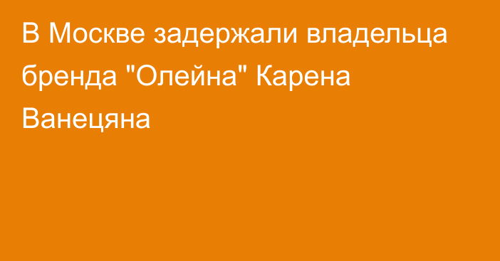 В Москве задержали владельца бренда 