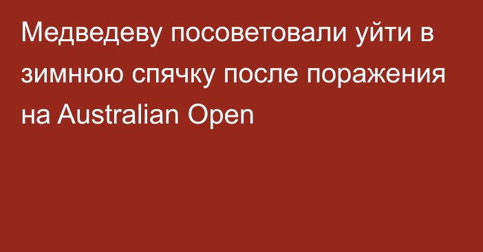 Медведеву посоветовали уйти в зимнюю спячку после поражения на Australian Open