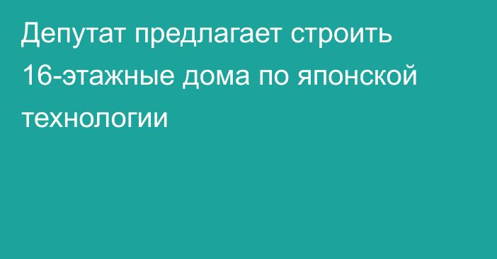 Депутат предлагает строить 16-этажные дома по японской технологии