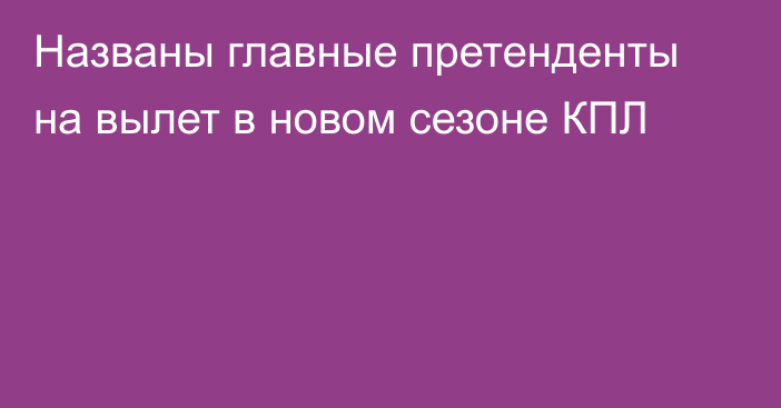 Названы главные претенденты на вылет в новом сезоне КПЛ