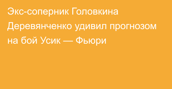 Экс-соперник Головкина Деревянченко удивил прогнозом на бой Усик — Фьюри