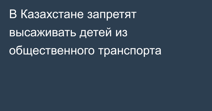 В Казахстане запретят высаживать детей из общественного транспорта