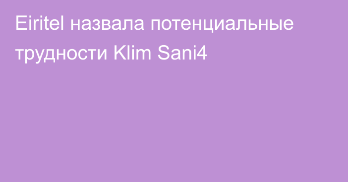 Eiritel назвала потенциальные трудности Klim Sani4