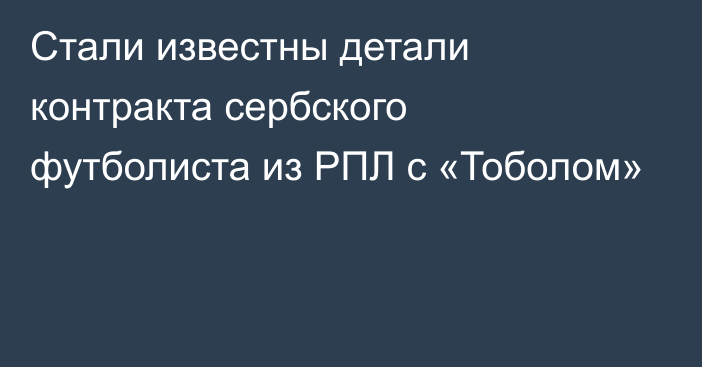 Стали известны детали контракта сербского футболиста из РПЛ с «Тоболом»