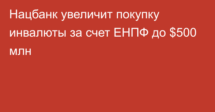 Нацбанк увеличит покупку инвалюты за счет ЕНПФ до $500 млн