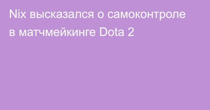 Nix высказался о самоконтроле в матчмейкинге Dota 2