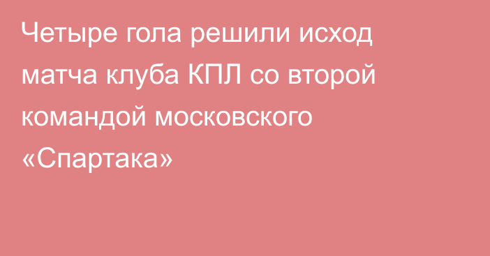 Четыре гола решили исход матча клуба КПЛ со второй командой московского «Спартака»