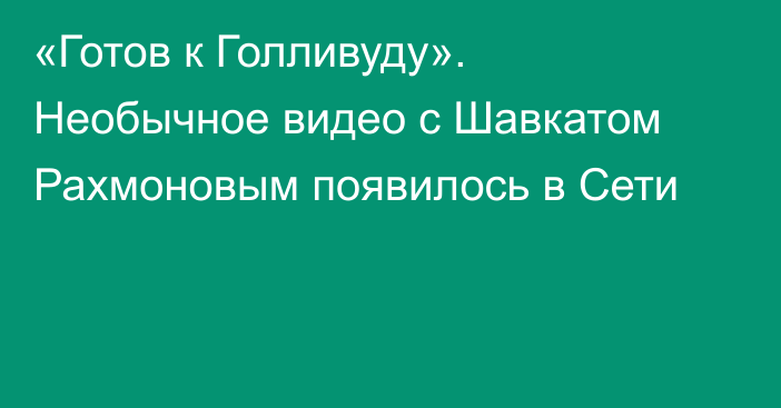 «Готов к Голливуду». Необычное видео с Шавкатом Рахмоновым появилось в Сети