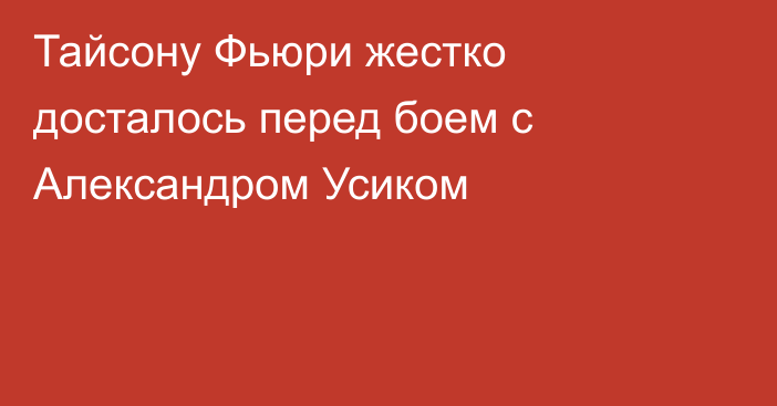 Тайсону Фьюри жестко досталось перед боем с Александром Усиком