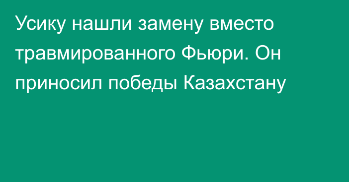 Усику нашли замену вместо травмированного Фьюри. Он приносил победы Казахстану