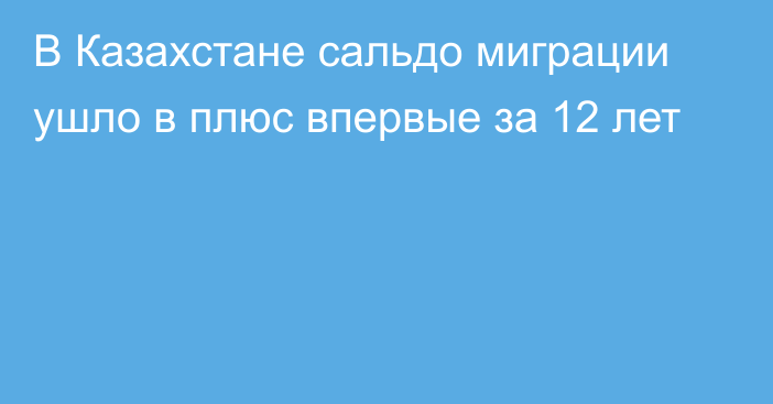 В Казахстане сальдо миграции ушло в плюс впервые за 12 лет