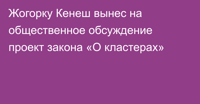 Жогорку Кенеш вынес на общественное обсуждение проект закона «О кластерах»