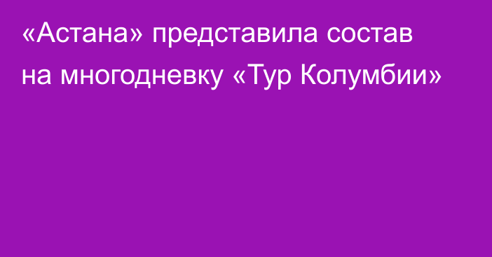 «Астана» представила состав на многодневку «Тур Колумбии»