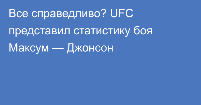 Все справедливо? UFC представил статистику боя Максум — Джонсон