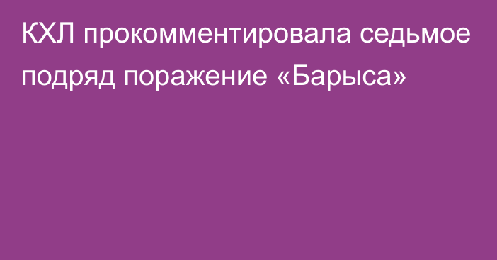 КХЛ прокомментировала седьмое подряд поражение «Барыса»