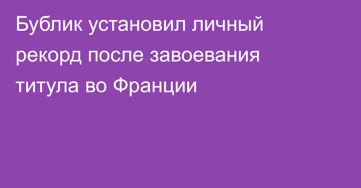 Бублик  установил личный рекорд после завоевания титула во Франции