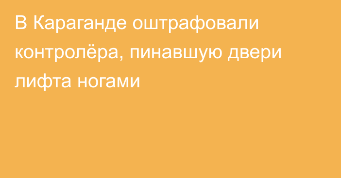 В Караганде оштрафовали контролёра, пинавшую двери лифта ногами