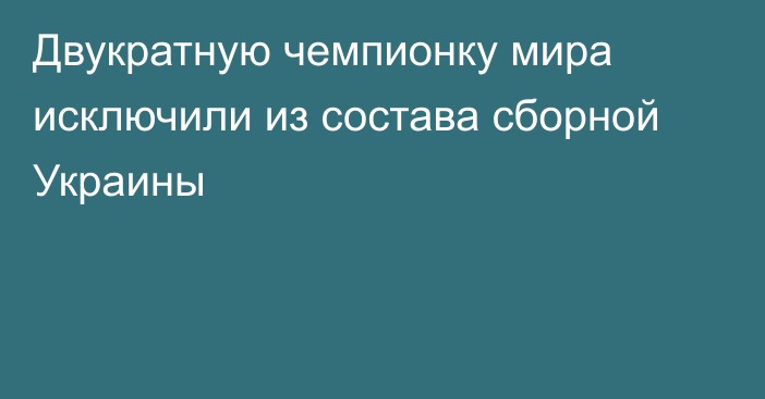 Двукратную чемпионку мира исключили из состава сборной Украины