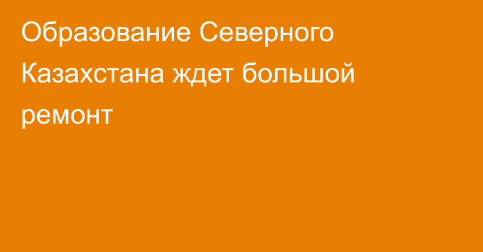 Образование Северного Казахстана ждет большой ремонт