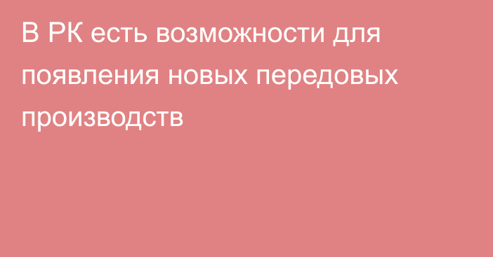 В РК есть возможности для появления новых передовых производств