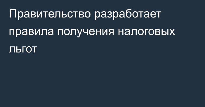 Правительство разработает правила получения налоговых льгот