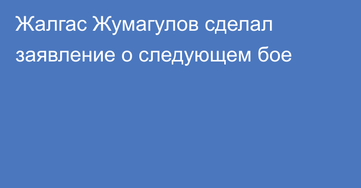 Жалгас Жумагулов сделал заявление о следующем бое