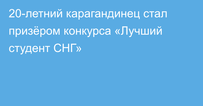 20-летний карагандинец стал призёром конкурса «Лучший студент СНГ»