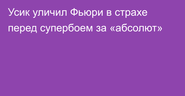 Усик уличил Фьюри в страхе перед супербоем за «абсолют»