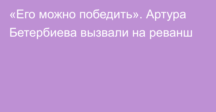 «Его можно победить». Артура Бетербиева вызвали на реванш