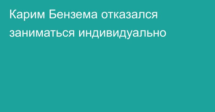 Карим Бензема отказался заниматься индивидуально