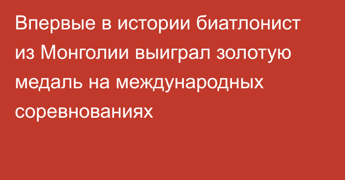 Впервые в истории биатлонист из Монголии выиграл золотую медаль на международных соревнованиях