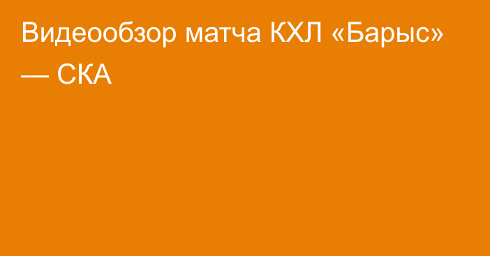 Видеообзор матча КХЛ «Барыс» — СКА