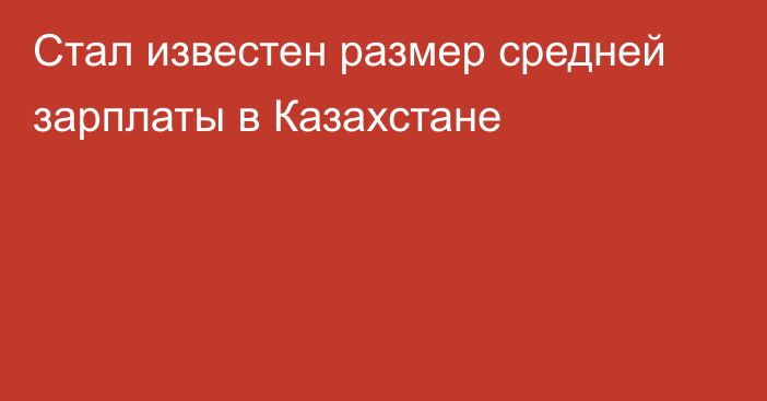 Стал известен размер средней зарплаты в Казахстане