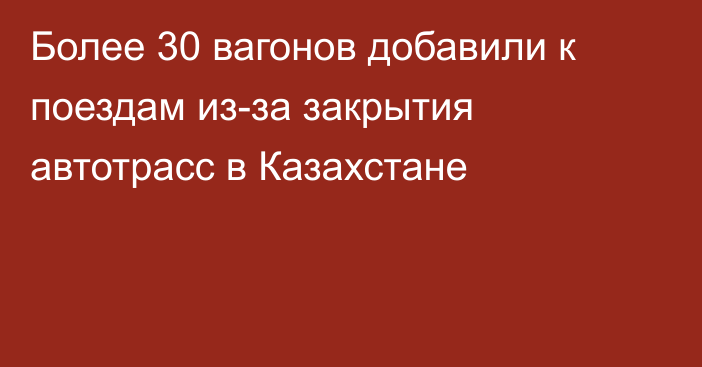 Более 30 вагонов добавили к поездам из-за закрытия автотрасс в Казахстане