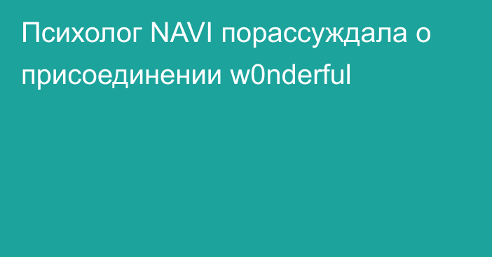 Психолог NAVI порассуждала о присоединении w0nderful