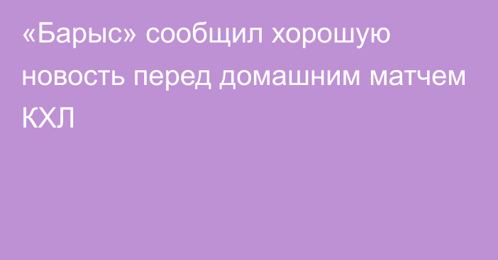 «Барыс» сообщил хорошую новость перед домашним матчем КХЛ