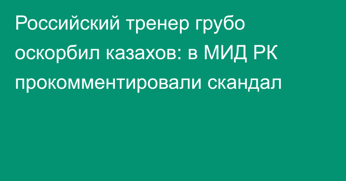 Российский тренер грубо оскорбил казахов: в МИД РК прокомментировали скандал