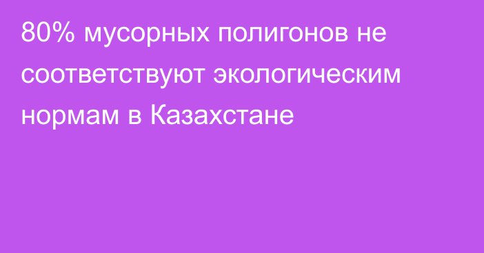 80% мусорных полигонов не соответствуют экологическим нормам в Казахстане