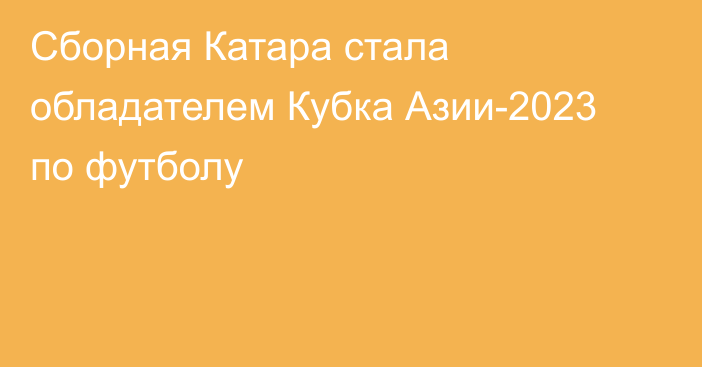 Сборная Катара стала обладателем Кубка Азии-2023 по футболу