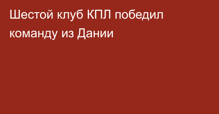 Шестой клуб КПЛ победил команду из Дании