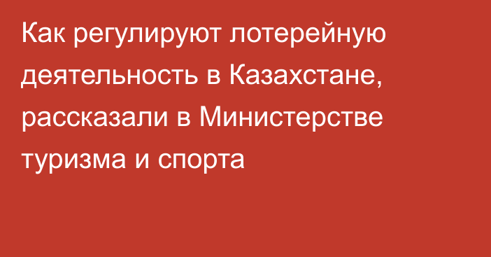 Как регулируют лотерейную деятельность в Казахстане, рассказали в Министерстве туризма и спорта