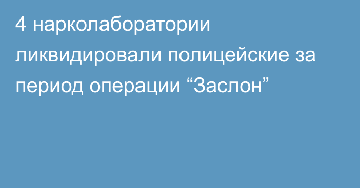 4 нарколаборатории ликвидировали полицейские за период операции “Заслон”